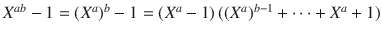 $$X^{ab}-1=(X^{a})^{b}-1=(X^{a}-1)\,((X^{a})^{b-1}+\cdots+X^{a}+1)$$