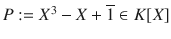 $$P:=X^{3}-X+\overline{1}\in K[X]$$