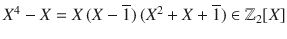 $$X^{4}-X=X\,(X-\overline{1})\,(X^{2}+X+\overline{1})\in{\mathbb{Z}}_{2}[X]$$