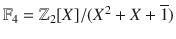 $${\mathbb{F}}_{4}={\mathbb{Z}}_{2}[X]/(X^{2}+X+\overline{1})$$