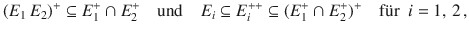 $$(E_{1}\,E_{2})^{+}\subseteq E_{1}^{+}\cap E_{2}^{+}\quad\text{und}\quad E_{i}\subseteq E_{i}^{++}\subseteq(E_{1}^{+}\cap E_{2}^{+})^{+}\quad\text{f{\"u}r }\ i=1,\,2\,,$$