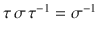 $$\tau\,\sigma\,\tau^{-1}=\sigma^{-1}$$