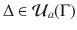 $$\Delta\in\mathcal{U}_{a}(\Gamma)$$