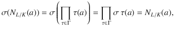 $$\sigma(N_{L/K}(a)) =\sigma\left(\prod_{\tau\in\Gamma}\tau(a)\right)=\prod_{\tau\in\Gamma}\sigma\,\tau(a)=N_{L/K}(a),$$