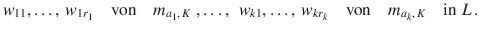 $$w_{11},\ldots,\,w_{1r_{1}}\quad\text{von}\quad m_{a_{1},\,K}\ ,\ldots,\,\ w_{k1},\ldots,\,w_{kr_{k}}\quad\text{von}\quad m_{a_{k},\,K}\quad\text{in }L\,.$$