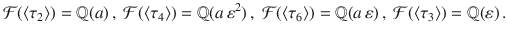 $$\mathcal{F}(\langle\tau_{2}\rangle)={\mathbb{Q}}(a)\,,\ \mathcal{F}(\langle\tau_{4}\rangle)={\mathbb{Q}}(a\,\varepsilon^{2})\,,\ \mathcal{F}(\langle\tau_{6}\rangle)={\mathbb{Q}}(a\,\varepsilon)\,,\ \mathcal{F}(\langle\tau_{3}\rangle)={\mathbb{Q}}(\varepsilon)\,.$$