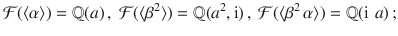 $$\mathcal{F}(\langle\alpha\rangle)={\mathbb{Q}}(a)\,,\ \mathcal{F}(\langle\beta^{2}\rangle)={\mathbb{Q}}(a^{2},\operatorname{i})\,,\ \mathcal{F}(\langle\beta^{2}\,\alpha\rangle)={\mathbb{Q}}(\operatorname{i}\,a)\,;$$