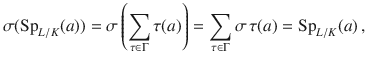 $$\sigma(\mathop{\rm Sp}\nolimits_{L/K}(a)) =\sigma\left(\sum_{\tau\in\Gamma}\tau(a)\right)=\sum_{\tau\in\Gamma}\sigma\,\tau(a)=\mathop{\rm Sp}\nolimits_{L/K}(a)\,,$$