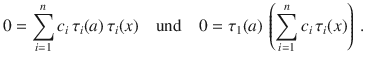 $$0=\sum_{i=1}^{n}c_{i}\,\tau_{i}(a)\,\tau_{i}(x)\quad\text{und}\quad 0=\tau_{1}(a)\,\left(\sum_{i=1}^{n}c_{i}\,\tau_{i}(x)\right)\,.$$