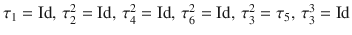 $$\tau_{1}=\operatorname{Id},\,\tau_{2}^{2}=\operatorname{Id},\,\tau_{4}^{2}=\operatorname{Id},\,\tau_{6}^{2}=\operatorname{Id},\,\tau_{3}^{2}=\tau_{5},\,\tau_{3}^{3}=\operatorname{Id}$$