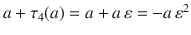 $$a+\tau_{4}(a)=a+a\,\varepsilon=-a\,\varepsilon^{2}$$