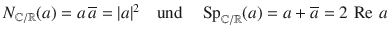 $$N_{{\mathbb{C}}/{\mathbb{R}}}(a)=a\,\overline{a}=|a|^{2}\quad\text{und}\quad\mathop{\rm Sp}\nolimits_{{\mathbb{C}}/{\mathbb{R}}}(a)=a+\overline{a}=2\,\operatorname{Re}\,a$$