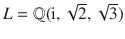 $$L={\mathbb{Q}}(\operatorname{i},\sqrt{2},\sqrt{3})$$