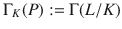 $$\Gamma_{K}(P):=\Gamma(L/K)$$