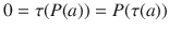 $$0=\tau(P(a))=P(\tau(a))$$