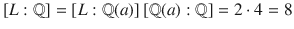 $$[L:{\mathbb{Q}}]=[L:{\mathbb{Q}}(a)]\,[{\mathbb{Q}}(a):{\mathbb{Q}}]=2\cdot 4=8$$