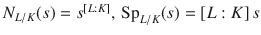 $$N_{L/K}(s)=s^{[L:K]},\,\mathop{\rm Sp}\nolimits_{L/K}(s)=[L:K]\,s$$