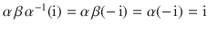 $$\alpha\,\beta\,\alpha^{-1}(\operatorname{i})=\alpha\,\beta(-\operatorname{i})=\alpha(-\operatorname{i})=\operatorname{i}$$