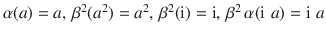 $$\alpha(a)=a,\,\beta^{2}(a^{2})=a^{2},\,\beta^{2}(\operatorname{i})=\operatorname{i},\,\beta^{2}\,\alpha(\operatorname{i}\,a)=\operatorname{i}\,a$$