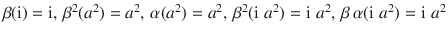 $$\beta(\operatorname{i})=\operatorname{i},\,\beta^{2}(a^{2})=a^{2},\,\alpha(a^{2})=a^{2},\,\beta^{2}(\operatorname{i}\,a^{2})=\operatorname{i}\,a^{2},\,\beta\,\alpha(\operatorname{i}\,a^{2})=\operatorname{i}\,a^{2}$$