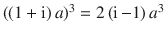 $$((1+\operatorname{i})\,a)^{3}=2\,(\operatorname{i}-1)\,a^{3}$$