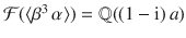 $$\mathcal{F}(\langle\beta^{3}\,\alpha\rangle)={\mathbb{Q}}((1-\operatorname{i})\,a)$$