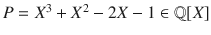 $$P=X^{3}+X^{2}-2X-1\in\mathbb{Q}[X]$$