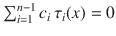 $$\sum_{i=1}^{n-1}c_{i}\,\tau_{i}(x)=0$$