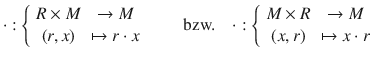 $$\cdot:\left\{\begin{array}[]{cc}R\times M&\to M\\ (r,x)&\mapsto r\cdot x\end{array}\right.\qquad\text{bzw.}\quad\cdot:\left\{\begin{array}[]{cc}M\times R&\to M\\ (x,r)&\mapsto x\cdot r\end{array}\right.$$