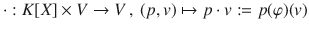 $$\cdot:K[X]\times V\to V\,,\ (p,v)\mapsto p\cdot v:=p(\varphi)(v)$$