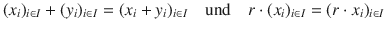 $$(x_{i})_{i\in I}+(y_{i})_{i\in I}=(x_{i}+y_{i})_{i\in I}\quad\text{und}\quad r\cdot(x_{i})_{i\in I}=(r\cdot x_{i})_{i\in I}$$