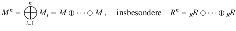 $$M^{n}=\bigoplus_{i=1}^{n}M_{i}=M\oplus\cdots\oplus M\,,\quad\text{insbesondere}\quad R^{n}={}_{R}R\oplus\cdots\oplus{}_{R}R$$