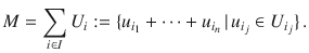 $$M=\sum_{i\in I}U_{i}:=\{u_{i_{1}}+\cdots+u_{i_{n}}\,|\,u_{i_{j}}\in U_{i_{j}}\}\,.$$