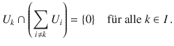 $$U_{k}\cap\left(\sum_{i\not=k}U_{i}\right)=\{0\}\quad\text{f{\"u}r alle }k\in I\,.$$