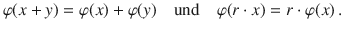 $$\varphi(x+y)=\varphi(x)+\varphi(y)\quad\text{und}\quad\varphi(r\cdot x)=r\cdot\varphi(x)\,.$$