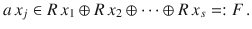 $$a\,x_{j}\in R\,x_{1}\oplus R\,x_{2}\oplus\cdots\oplus R\,x_{s}=:F\,.$$