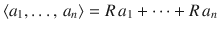 $$\langle a_{1},\ldots,\,a_{n}\rangle=R\,a_{1}+\cdots+R\,a_{n}$$