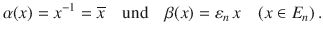 $$\alpha(x)=x^{-1}=\overline{x}\quad\text{und}\quad\beta(x)=\varepsilon_{n}\,x\quad(x\in E_{n})\,.$$