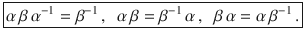 $$\boxed{\alpha\,\beta\,\alpha^{-1}=\beta^{-1}\,,\ \ \alpha\,\beta=\beta^{-1}\,\alpha\,,\ \ \beta\,\alpha=\alpha\,\beta^{-1}\,.}$$