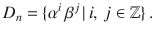 $$D_{n}=\{\alpha^{i}\,\beta^{j}\,|\,i,\,j\in{\mathbb{Z}}\}\,.$$