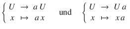 $$\left\{\begin{array}[]{ccc}U&\to&a\,U\\ x&\mapsto&a\,x\end{array}\right.\quad\textrm{und}\quad\left\{\begin{array}[]{ccc}U&\to&U\,a\\ x&\mapsto&x\,a\end{array}\right.$$