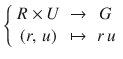 $$\left\{\begin{array}[]{ccc}R\times U&\to&G\\ (r,\,u)&\mapsto&r\,u\end{array}\right.$$