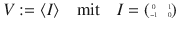 $$V:=\langle I\rangle\quad\text{mit}\quad I=\scriptsize{\begin{pmatrix}0&1\\ -1&0\end{pmatrix}}$$