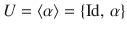 $$U=\langle\alpha\rangle=\{\operatorname{Id},\,\alpha\}$$