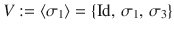 $$V:=\langle\sigma_{1}\rangle=\{\operatorname{Id},\,\sigma_{1},\,\sigma_{3}\}$$