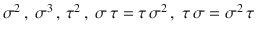 $$\sigma^{2}\,,\ \sigma^{3}\,,\,\tau^{2}\,,\ \sigma\,\tau=\tau\,\sigma^{2}\,,\ \tau\,\sigma=\sigma^{2}\,\tau$$