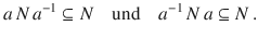 $$a\,N\,a^{-1}\subseteq N\quad\text{und}\quad a^{-1}\,N\,a\subseteq N\,.$$