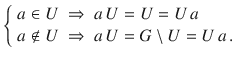 $$\left\{\begin{array}[]{ll}a\in U&\Rightarrow\ a\,U=U=U\,a\\ a\not\in U&\Rightarrow\ a\,U=G\setminus U=U\,a\,.\end{array}\right.$$