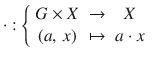 $$\cdot:\left\{\begin{array}[]{ccc}G\times X&\to&X\\ (a,\,x)&\mapsto&a\cdot x\end{array}\right.$$