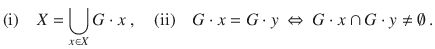 $$(\operatorname{i})\quad X=\bigcup_{x\in X}G\cdot x\ ,\quad(\operatorname{ii})\quad G\cdot x=G\cdot y\ \Leftrightarrow\ G\cdot x\cap G\cdot y\not=\emptyset\,.$$